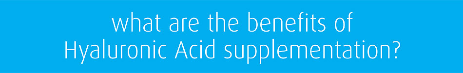 what are the benefits of hyaluronic acid supplementation? www.jointrescue.co.uk